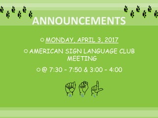 MONDAY, APRIL 3, 2017
AMERICAN SIGN LANGUAGE CLUB
MEETING
@ 7:30 – 7:50 & 3:00 – 4:00
 