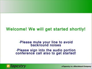 eTapestry is a Blackbaud Company
Welcome! We will get started shortly!
-Please mute your line to avoid
backround noises
-Please sign into the audio portion
conference call also to get started!
 
