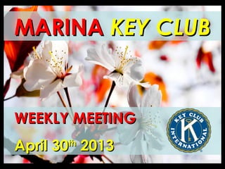 MARINAMARINA KEY CLUBKEY CLUB
WEEKLY MEETINGWEEKLY MEETING
April 30April 30thth
20132013
 