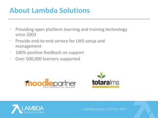 About Lambda Solutions 
• Providing open platform learning and training technology 
since 2003 
• Provide end-to-end servi...