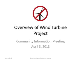 Overview of Wind Turbine
                        Project
                Community Information Meeting
                        April 3, 2013


April 3, 2013           Elma-Mornington Concerned Citizens
 