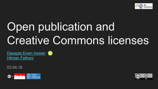 Open publication and
Creative Commons licenses
Dasapta Erwin Irawan
Hilman Fathoni
03.04.18
 