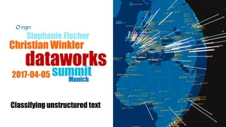 Hamburg München Berlin Köln Leipzig
Classifying unstructured text
Stephanie Fischer
Christian Winkler
dataworks
summitMunich
2017-04-05
 