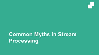 Common Myths in Stream
Processing
28
 