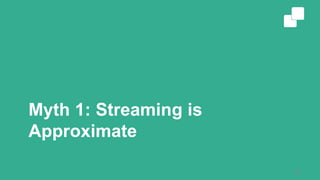 Myth 1: Streaming is
Approximate
29
 