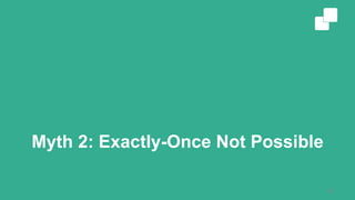 Myth 2: Exactly-Once Not Possible
33
 