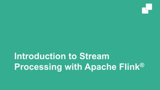 Introduction to Stream
Processing with Apache Flink®
4
 