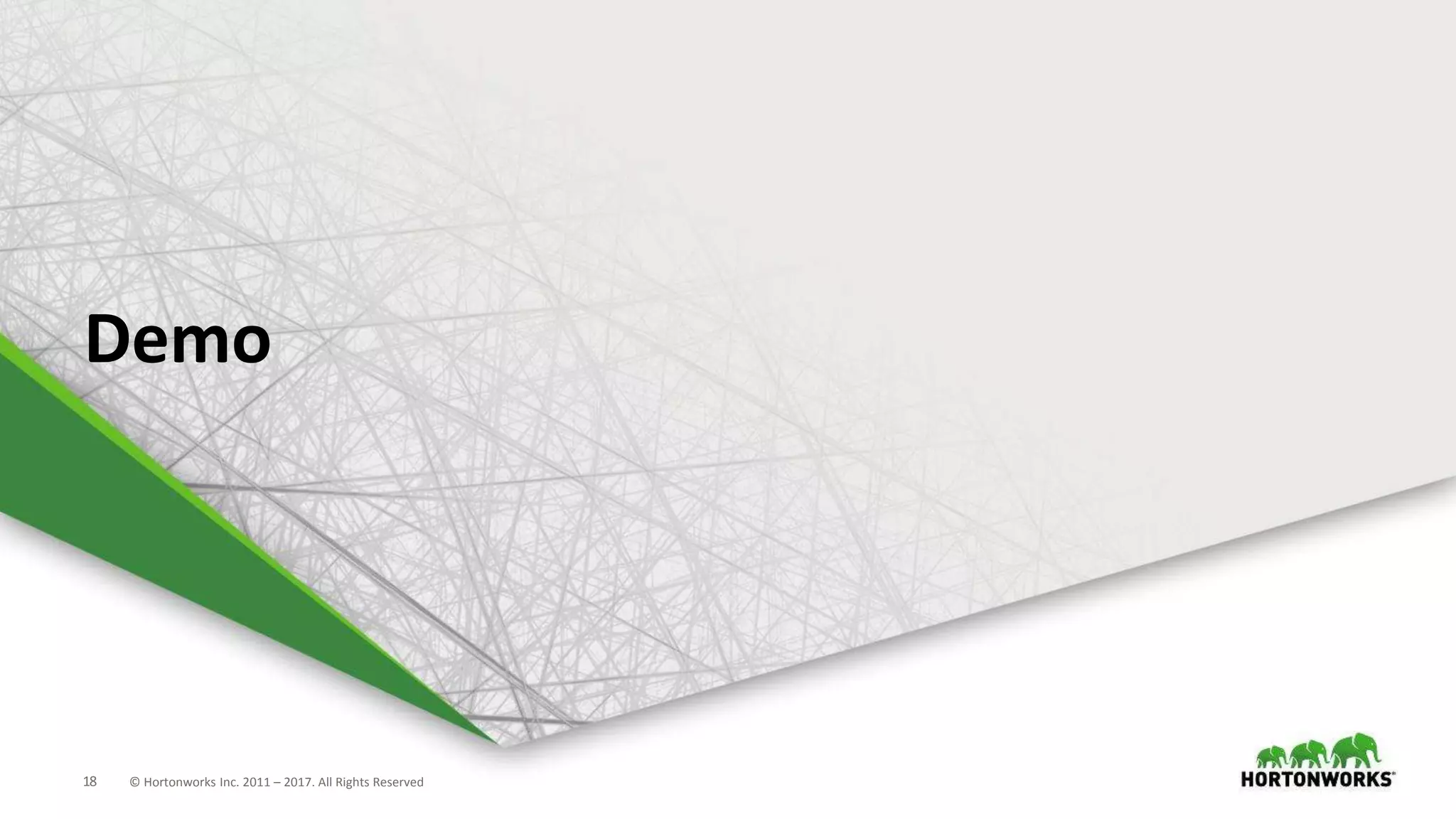 18 © Hortonworks Inc. 2011 – 2017. All Rights Reserved
Demo
 