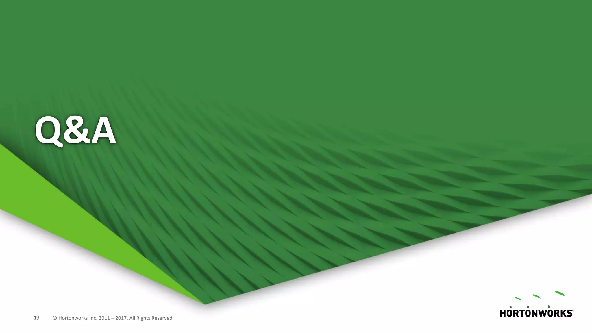 19 © Hortonworks Inc. 2011 – 2017. All Rights Reserved
Q&A
 