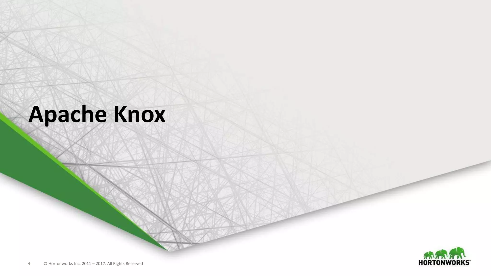 4 © Hortonworks Inc. 2011 – 2017. All Rights Reserved
Apache Knox
 