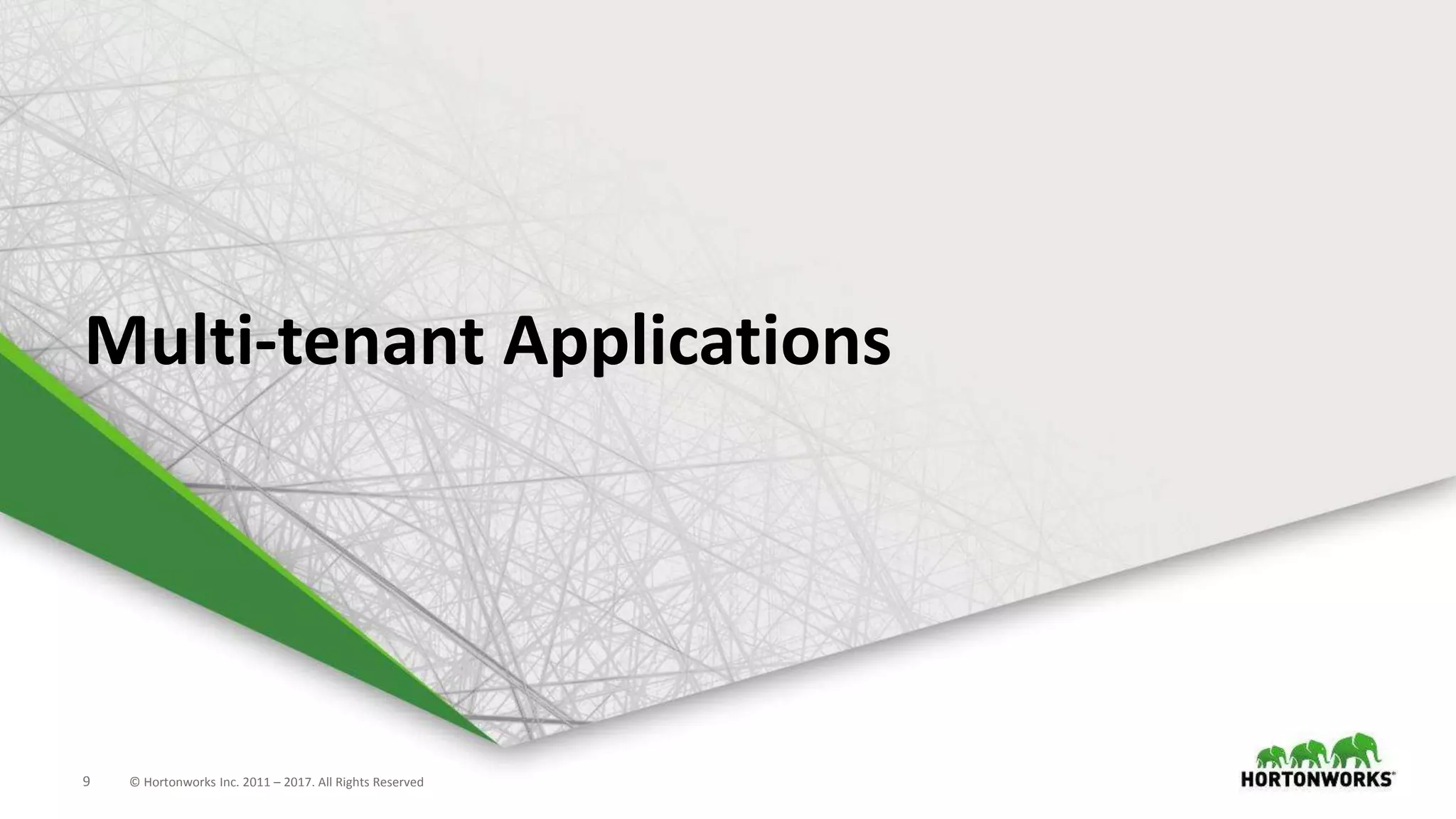 9 © Hortonworks Inc. 2011 – 2017. All Rights Reserved
Multi-tenant Applications
 