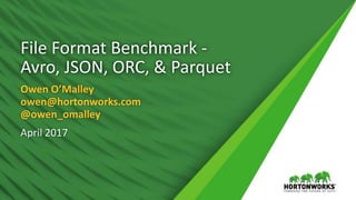 File Format Benchmark -
Avro, JSON, ORC, & Parquet
Owen O’Malley
owen@hortonworks.com
@owen_omalley
April 2017
 