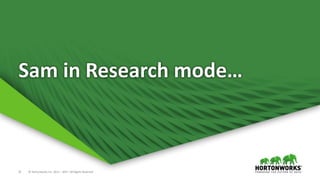 21 © Hortonworks Inc. 2011 – 2017. All Rights Reserved
Sam in Research mode…
 