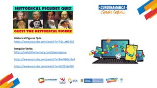 Historical Figures Quiz:
https://www.youtube.com/watch?v=YrZr1xH24GE
Irregular Verbs:
https://matchthememory.com/mjerezgame
https://www.youtube.com/watch?v=9iwN3GcyEe4
https://www.youtube.com/watch?v=h0JZ1bLnF8E
 