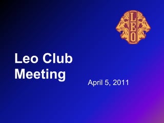 Leo Club Meeting  April 5, 2011 