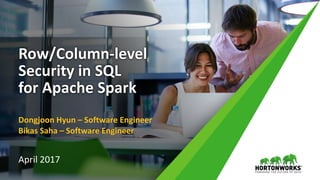 1 © Hortonworks Inc. 2011 – 2016. All Rights Reserved
Row/Column-level
Security in SQL
for Apache Spark
Dongjoon Hyun – Software Engineer
Bikas Saha – Software Engineer
April 2017
 