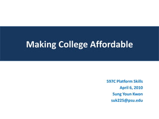 Making College Affordable


                  597C Platform Skills
                         April 6, 2010
                     Sung Youn Kwon
                    suk225@psu.edu
 