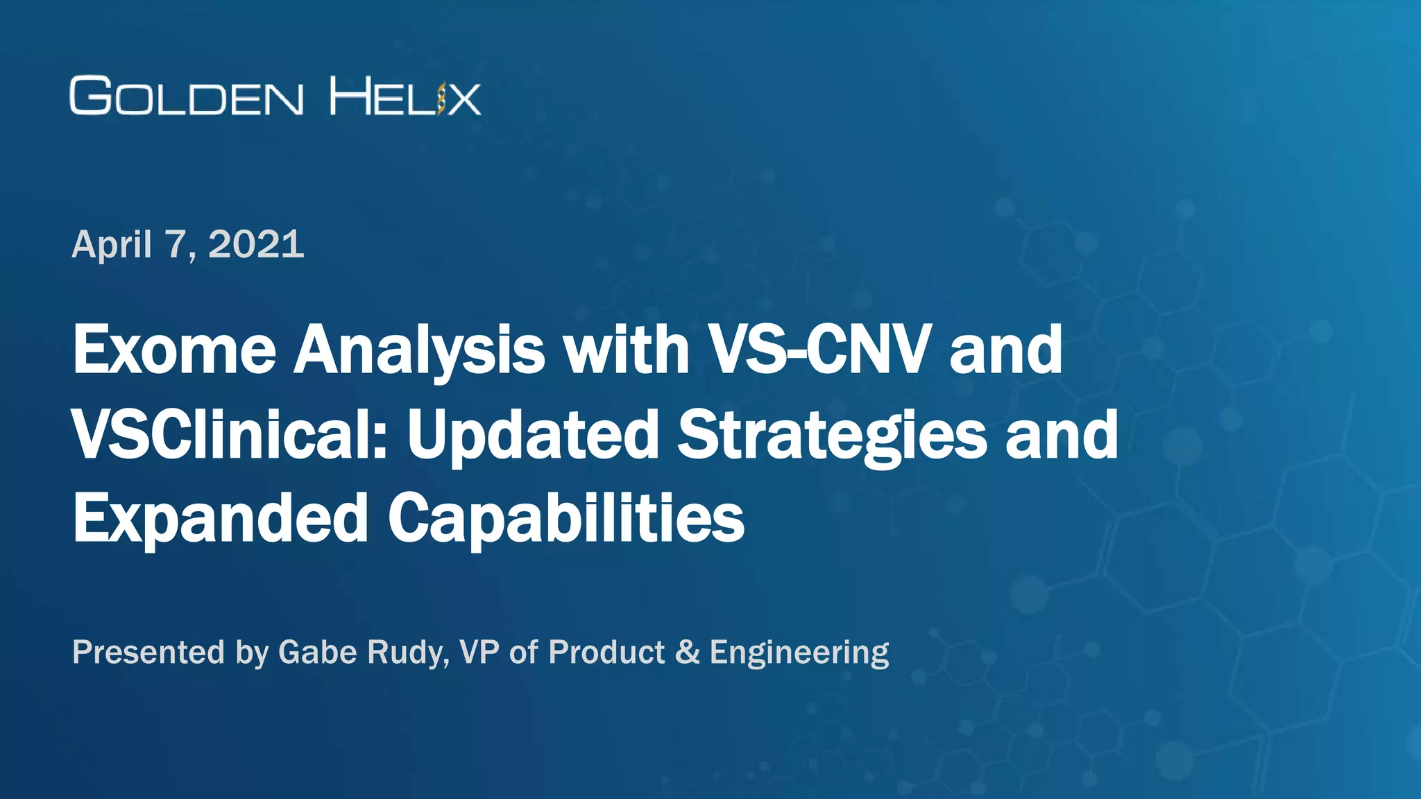 Exome Analysis with VS-CNV and
VSClinical: Updated Strategies and
Expanded Capabilities
April 7, 2021
Presented by Gabe Rudy, VP of Product & Engineering
 