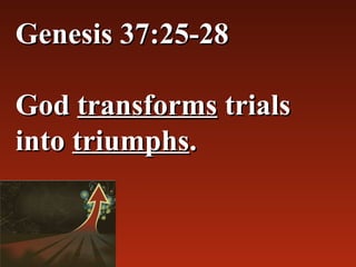 Genesis 37:25-28

God transforms trials 
into triumphs.

 
 