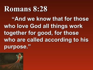 Romans 8:28
    “And we know that for those
who love God all things work
together for good, for those
who are called according to his
purpose.”
 
