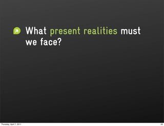 What present realities must
                          we face?




Thursday, April 7, 2011                                 26
 
