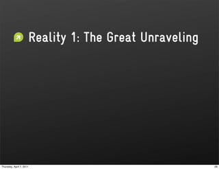 Reality 1: The Great Unraveling




Thursday, April 7, 2011                                 28
 