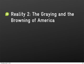 Reality 2: The Graying and the
                      Browning of America




Thursday, April 7, 2011                                34
 