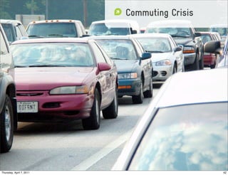 Commuting Crisis




Thursday, April 7, 2011                      42
 