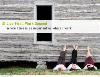 Live First, Work Second
           Where I live is as important as where I work.




Thursday, April 7, 2011                                    51
 