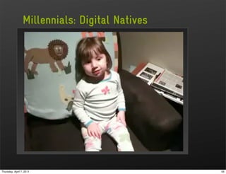 Millennials: Digital Natives




Thursday, April 7, 2011                         55
 