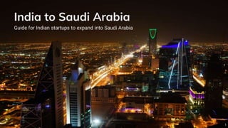 India to Saudi Arabia
Guide for Indian startups to expand into Saudi Arabia
1
 