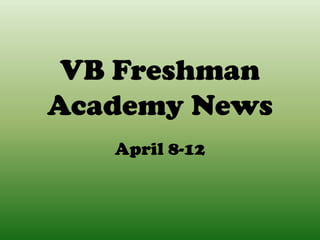 VB Freshman
Academy News
   April 8-12
 
