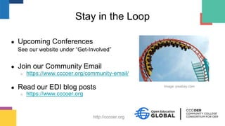 Stay in the Loop
● Upcoming Conferences
See our website under “Get-Involved”
● Join our Community Email
○ https://www.cccoer.org/community-email/
● Read our EDI blog posts
○ https://www.cccoer.org
Image: pixabay.com
http://cccoer.org
 