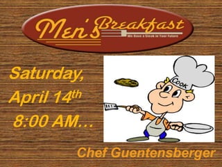 Saturday,
April 14th

8:00 AM…
       Chef Guentensberger
 