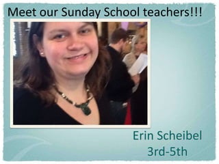 Meet our Sunday School teachers!!!




                     Erin Scheibel
                        3rd-5th
 