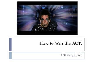 How to Win the ACT:

         A Strategy Guide
 