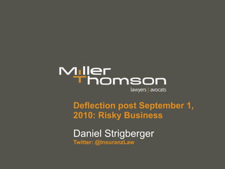 Deflection post September 1, 2010: Risky Business Daniel Strigberger Twitter: @InsuranzLaw 