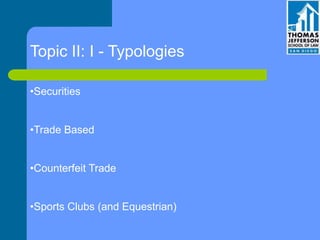 Topic II: I - Typologies
•Securities
•Trade Based
•Counterfeit Trade
•Sports Clubs (and Equestrian)
 