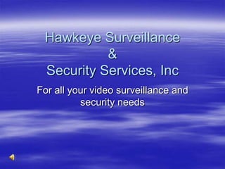 Hawkeye Surveillance & Security Services, Inc For all your video surveillance and security needs 