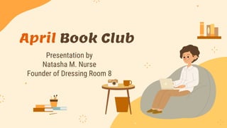 April Book Club
Presentation by
Natasha M. Nurse
Founder of Dressing Room 8
 