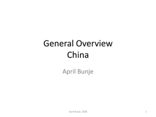 General OverviewChina April Bunje 1 April Bunje, 2008 