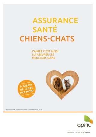 ASSURANCE
SANTÉ
CHIENS-CHATS
L’assurance n’est plus ce qu’elle était.L’assurance n’est plus ce qu’elle était.
À PARTIR
DE 12,92€
PAR MOIS*
L’AIMER C’EST AUSSI
LUI ASSURER LES
MEILLEURS SOINS
* Pour un chat bénéficiant de la Formule 50 en 2016.
 