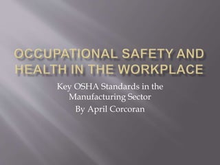 Key OSHA Standards in the
Manufacturing Sector
By April Corcoran
 
