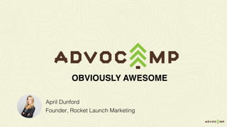April Dunford
Founder, Rocket Launch Marketing
OBVIOUSLY AWESOME
 