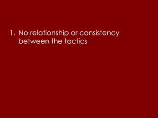 1. No relationship or consistency
   between the tactics
 