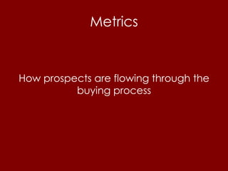 Metrics


How prospects are flowing through the
          buying process
 