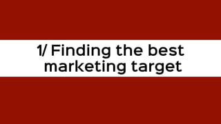 1/ Finding the best
marketing target
 