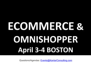 Questions/Agendas: Events@KantarConsulting.com
ECOMMERCE &
OMNISHOPPER
April 3-4 BOSTON
 