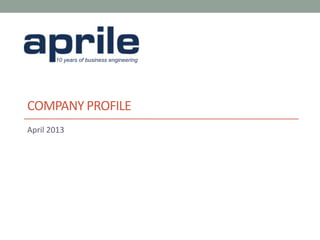 10 years of business engineering




COMPANY PROFILE
April 2013
 