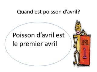 Quand est poisson d’avril?
Poisson d’avril est
le premier avril